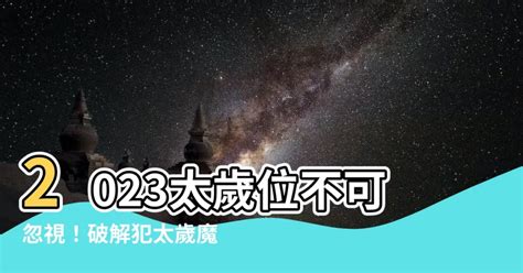 2023 太歲方位|【2023太歲方位】2023太歲方位大公開！避開禁忌化解厄運好運。